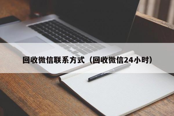 回收微信联系方式（回收微信24小时）